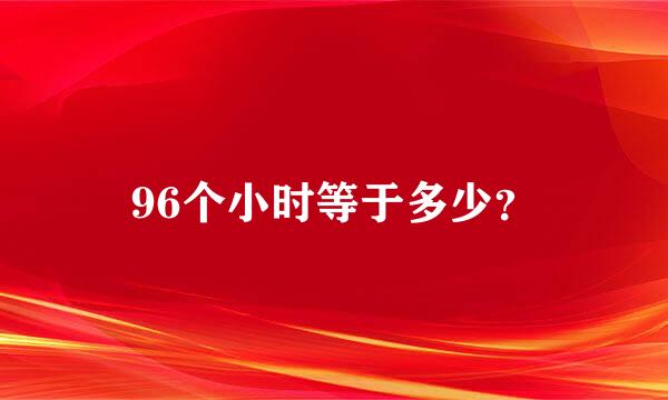 96个小时等于多少？