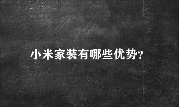 小米家装有哪些优势？