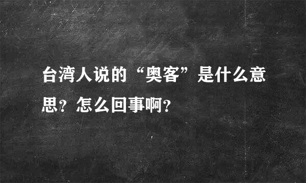 台湾人说的“奥客”是什么意思？怎么回事啊？