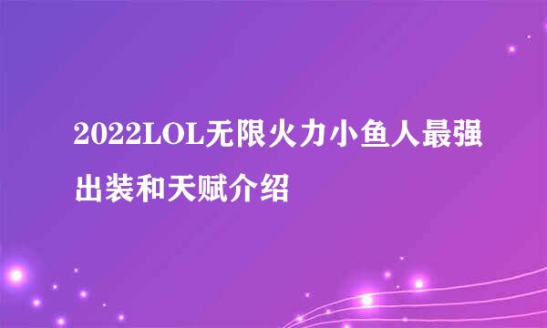 2022LOL无限火力小鱼人最强出装和天赋介绍