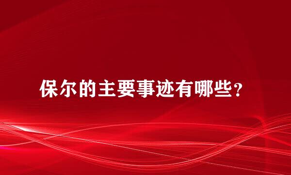 保尔的主要事迹有哪些？