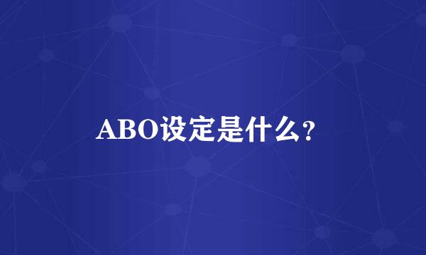 ABO设定是什么？