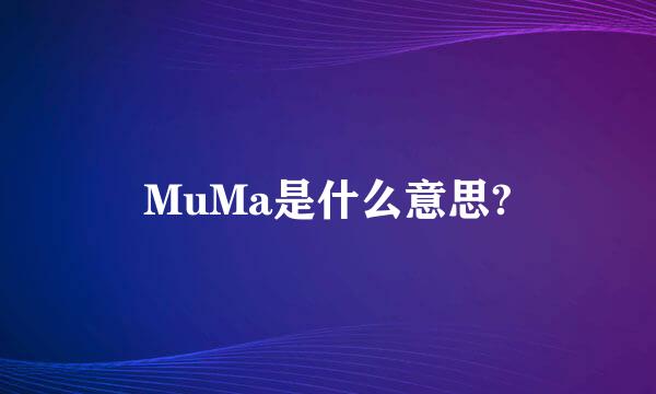 MuMa是什么意思?