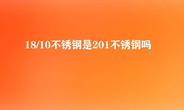 18/10不锈钢是201不锈钢吗