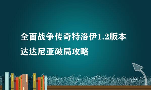 全面战争传奇特洛伊1.2版本达达尼亚破局攻略