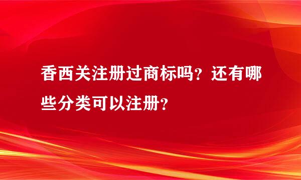 香西关注册过商标吗？还有哪些分类可以注册？