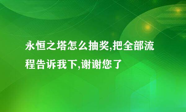 永恒之塔怎么抽奖,把全部流程告诉我下,谢谢您了