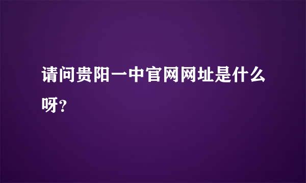 请问贵阳一中官网网址是什么呀？