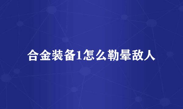 合金装备1怎么勒晕敌人