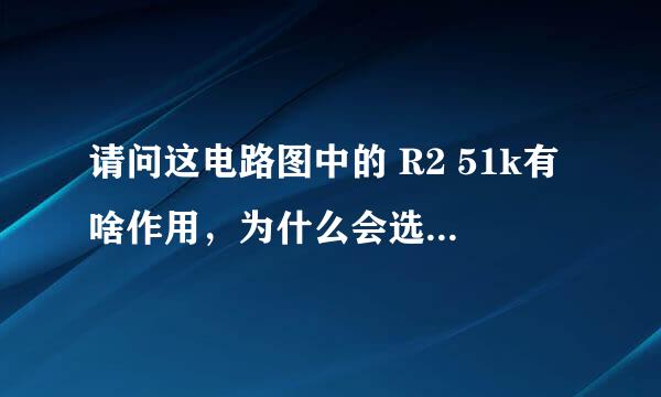 请问这电路图中的 R2 51k有啥作用，为什么会选择51k，选择其它阻值不行吗？