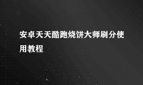 安卓天天酷跑烧饼大师刷分使用教程