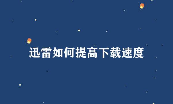 迅雷如何提高下载速度