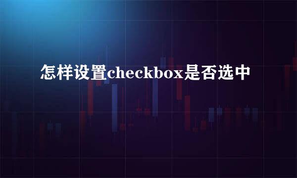 怎样设置checkbox是否选中