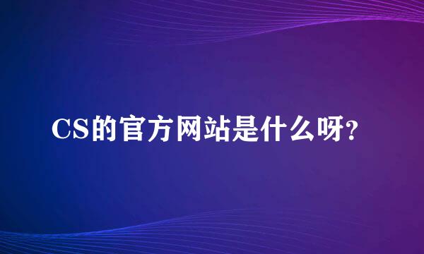 CS的官方网站是什么呀？