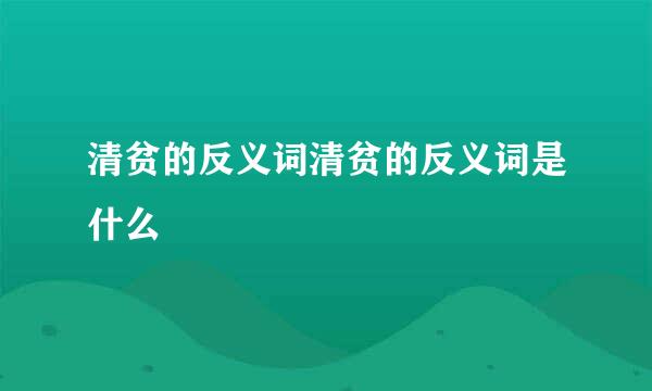 清贫的反义词清贫的反义词是什么