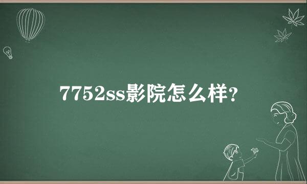 7752ss影院怎么样？