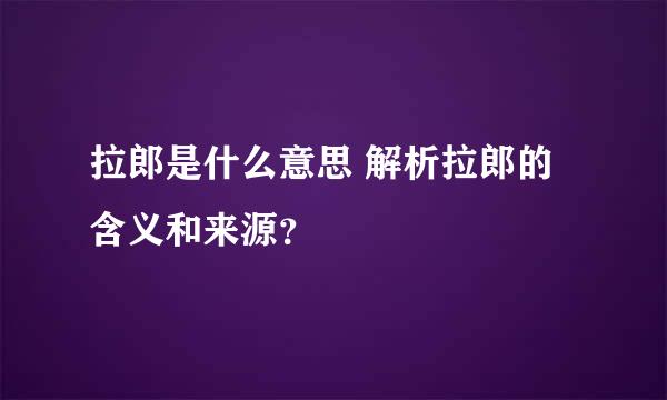 拉郎是什么意思 解析拉郎的含义和来源？