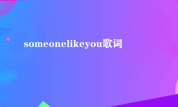 someonelikeyou歌词