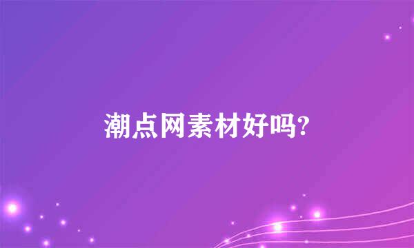 潮点网素材好吗?