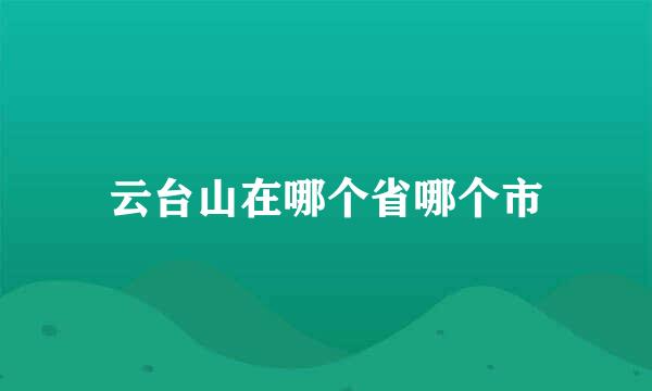 云台山在哪个省哪个市