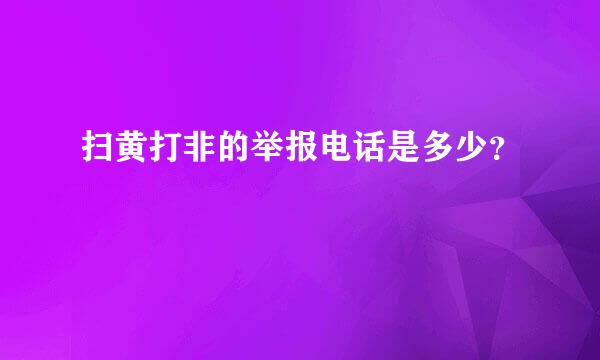 扫黄打非的举报电话是多少？