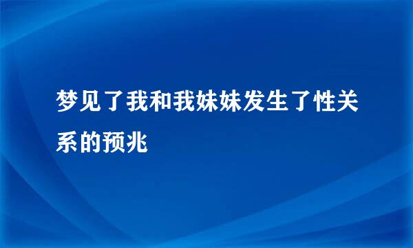 梦见了我和我妹妹发生了性关系的预兆