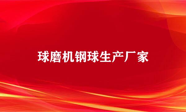 球磨机钢球生产厂家