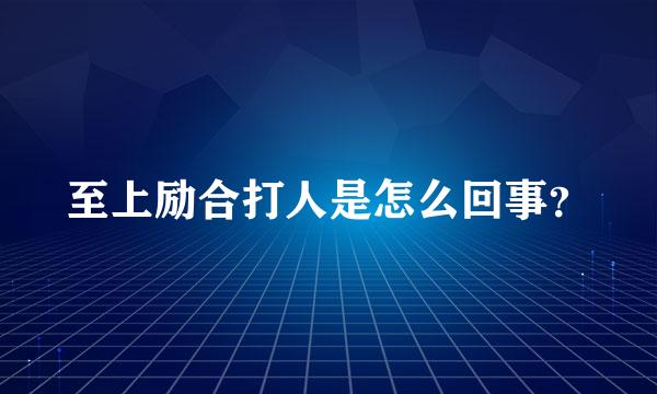 至上励合打人是怎么回事？