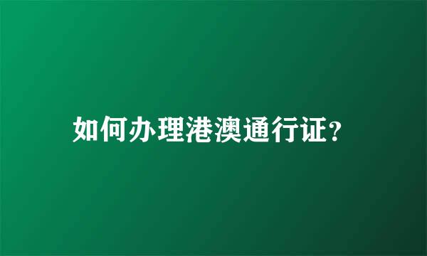 如何办理港澳通行证？