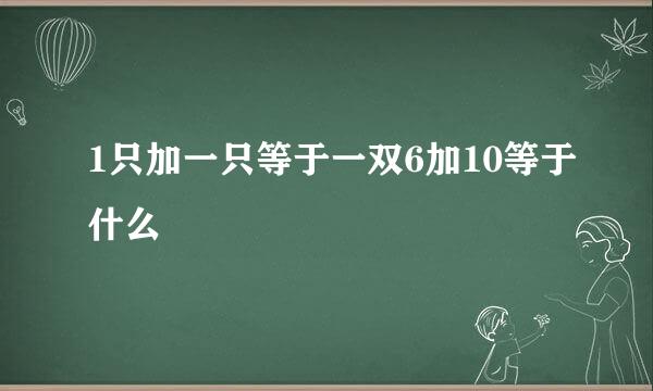 1只加一只等于一双6加10等于什么