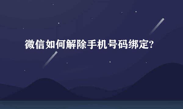 微信如何解除手机号码绑定?