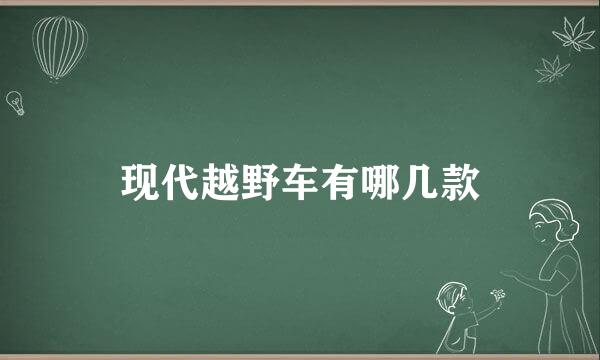 现代越野车有哪几款