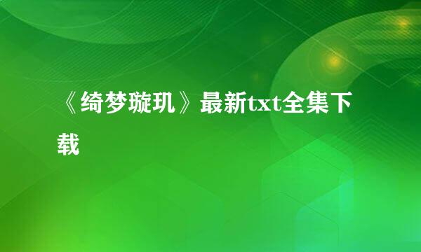 《绮梦璇玑》最新txt全集下载