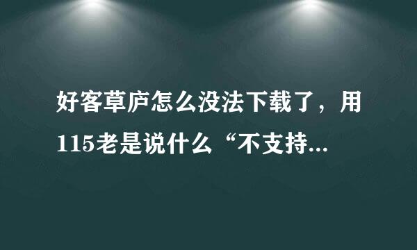 好客草庐怎么没法下载了，用115老是说什么“不支持大众分享下载”