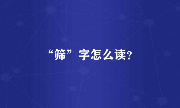 “筛”字怎么读？