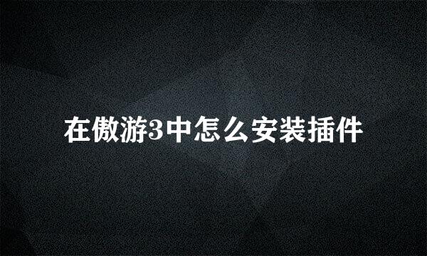 在傲游3中怎么安装插件