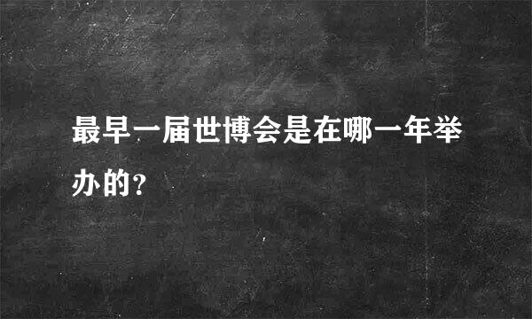 最早一届世博会是在哪一年举办的？