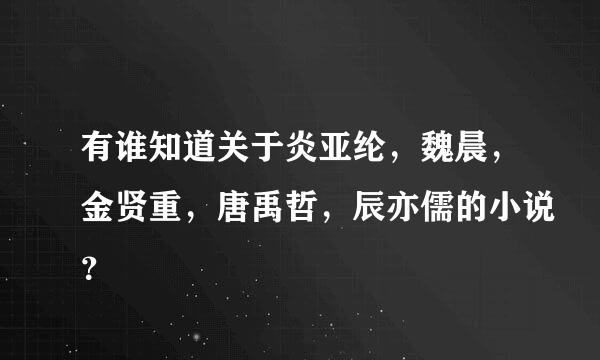 有谁知道关于炎亚纶，魏晨，金贤重，唐禹哲，辰亦儒的小说？