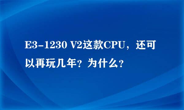 E3-1230 V2这款CPU，还可以再玩几年？为什么？