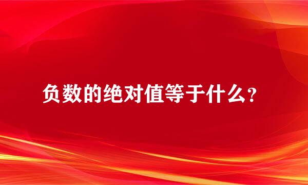 负数的绝对值等于什么？