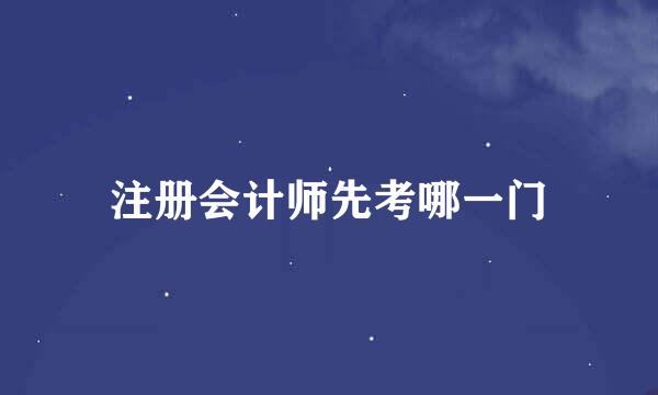 注册会计师先考哪一门