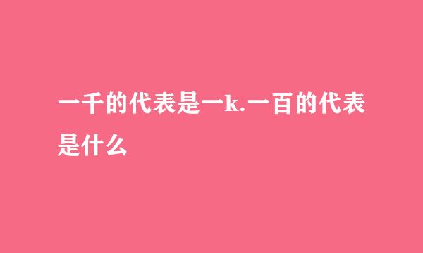 一千的代表是一k.一百的代表是什么