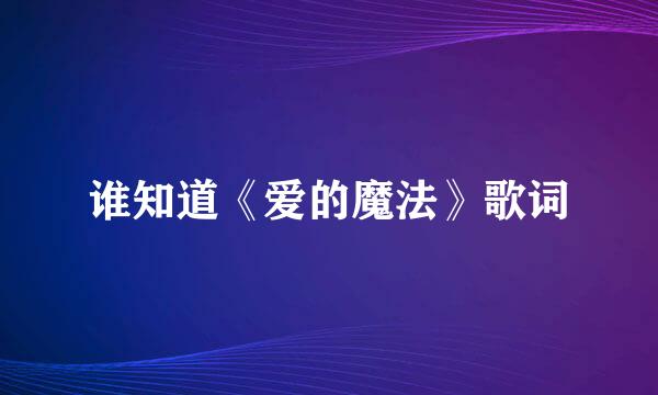 谁知道《爱的魔法》歌词