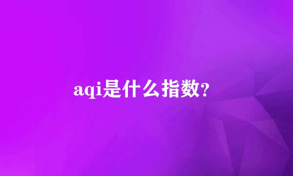 aqi是什么指数？