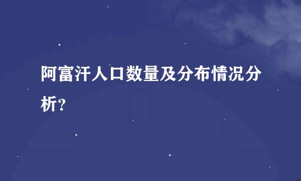 阿富汗人口数量及分布情况分析？