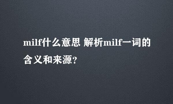 milf什么意思 解析milf一词的含义和来源？