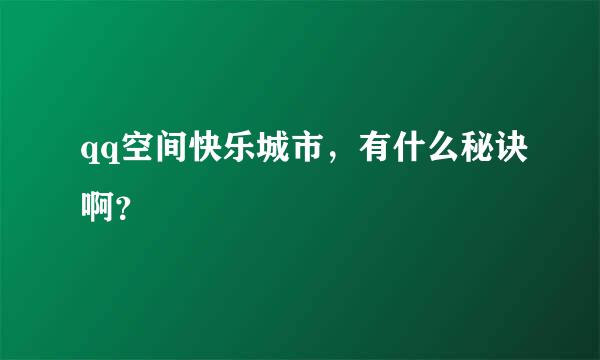 qq空间快乐城市，有什么秘诀啊？