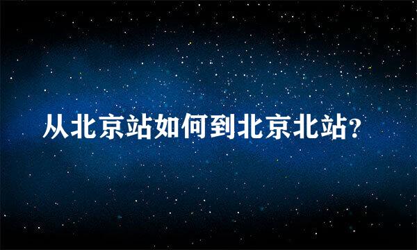 从北京站如何到北京北站？