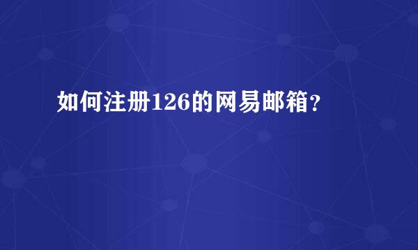 如何注册126的网易邮箱？