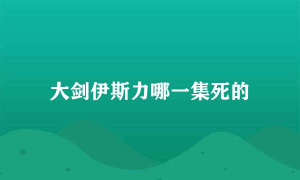 大剑伊斯力哪一集死的